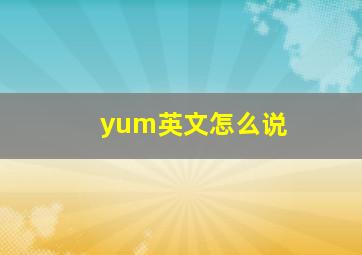 yum英文怎么说