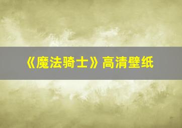 《魔法骑士》高清壁纸