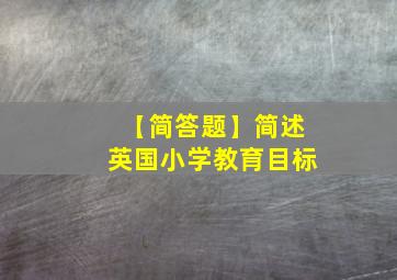 【简答题】简述英国小学教育目标