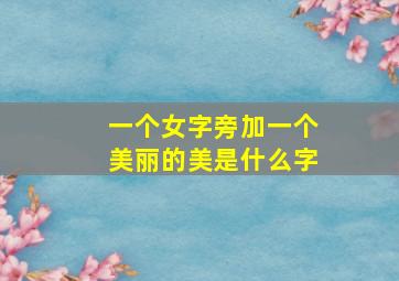 一个女字旁加一个美丽的美是什么字