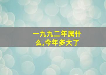 一九九二年属什么,今年多大了