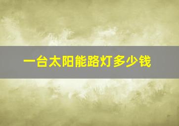 一台太阳能路灯多少钱