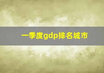 一季度gdp排名城市