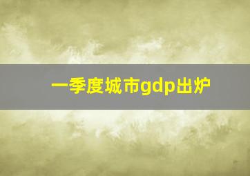 一季度城市gdp出炉