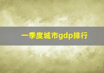 一季度城市gdp排行