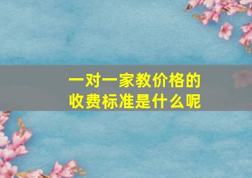 一对一家教价格的收费标准是什么呢