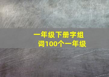 一年级下册字组词100个一年级