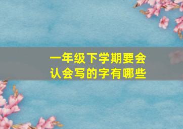 一年级下学期要会认会写的字有哪些