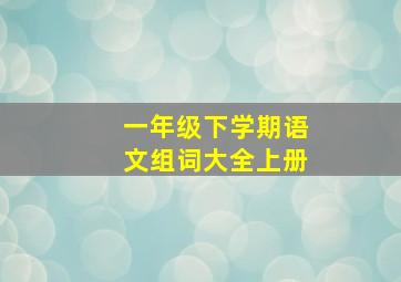 一年级下学期语文组词大全上册