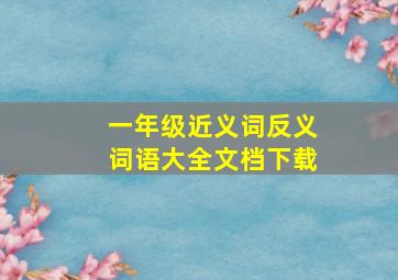 一年级近义词反义词语大全文档下载