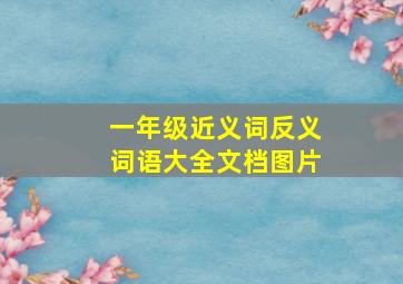 一年级近义词反义词语大全文档图片