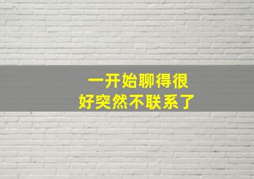 一开始聊得很好突然不联系了