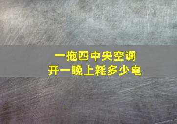 一拖四中央空调开一晚上耗多少电