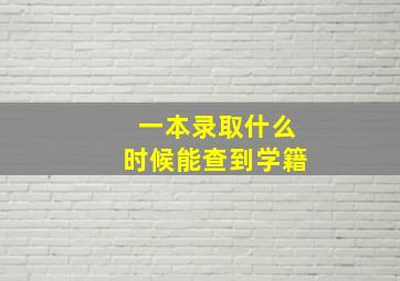 一本录取什么时候能查到学籍