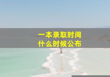 一本录取时间什么时候公布