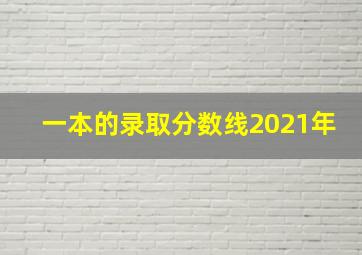 一本的录取分数线2021年