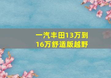 一汽丰田13万到16万舒适版越野