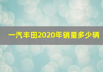 一汽丰田2020年销量多少辆