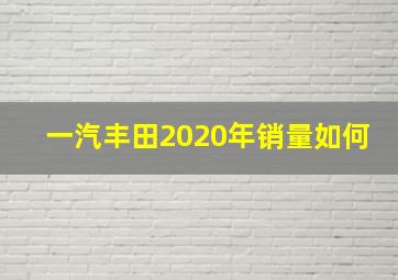 一汽丰田2020年销量如何