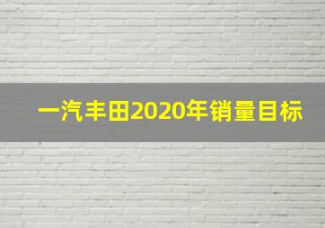 一汽丰田2020年销量目标