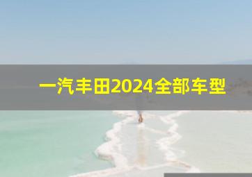 一汽丰田2024全部车型