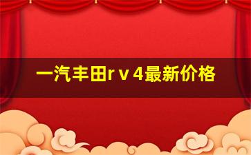 一汽丰田rⅴ4最新价格