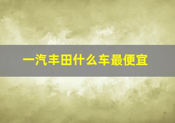 一汽丰田什么车最便宜