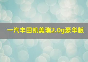 一汽丰田凯美瑞2.0g豪华版