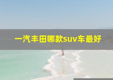 一汽丰田哪款suv车最好