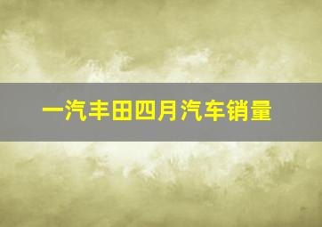 一汽丰田四月汽车销量