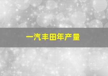 一汽丰田年产量