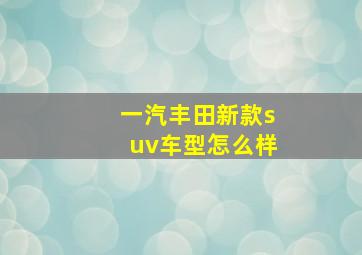 一汽丰田新款suv车型怎么样