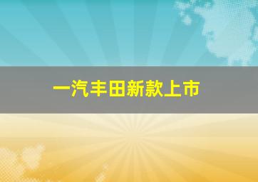 一汽丰田新款上市