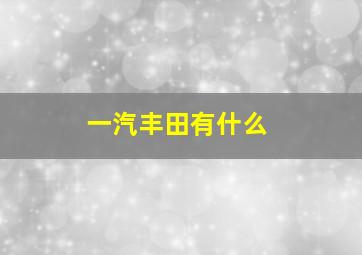 一汽丰田有什么