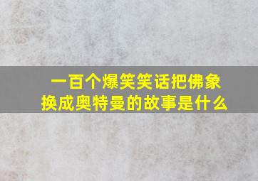 一百个爆笑笑话把佛象换成奥特曼的故事是什么