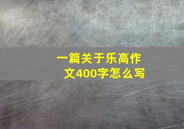 一篇关于乐高作文400字怎么写