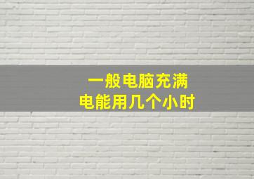 一般电脑充满电能用几个小时