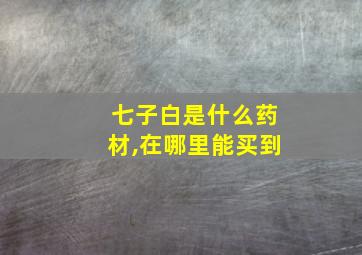 七子白是什么药材,在哪里能买到