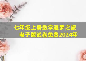 七年级上册数学追梦之旅电子版试卷免费2024年