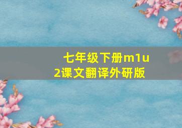 七年级下册m1u2课文翻译外研版