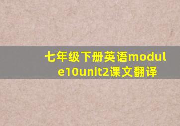 七年级下册英语module10unit2课文翻译