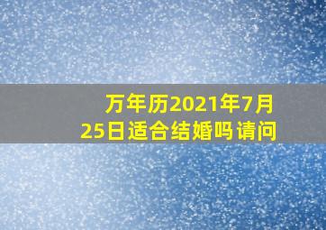 万年历2021年7月25日适合结婚吗请问