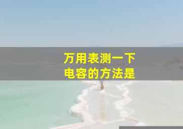 万用表测一下电容的方法是