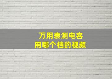 万用表测电容用哪个档的视频