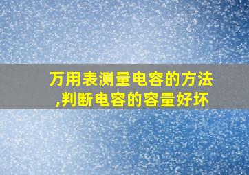 万用表测量电容的方法,判断电容的容量好坏