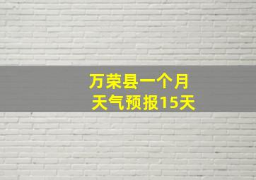 万荣县一个月天气预报15天