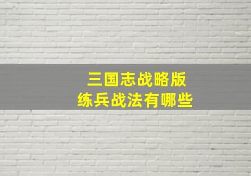 三国志战略版练兵战法有哪些