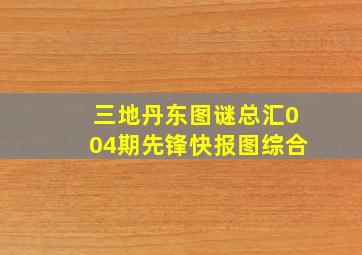 三地丹东图谜总汇004期先锋快报图综合