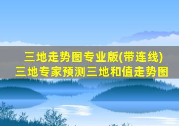 三地走势图专业版(带连线)三地专家预测三地和值走势图