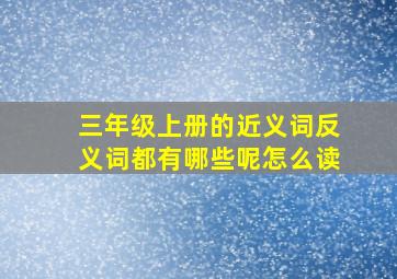 三年级上册的近义词反义词都有哪些呢怎么读